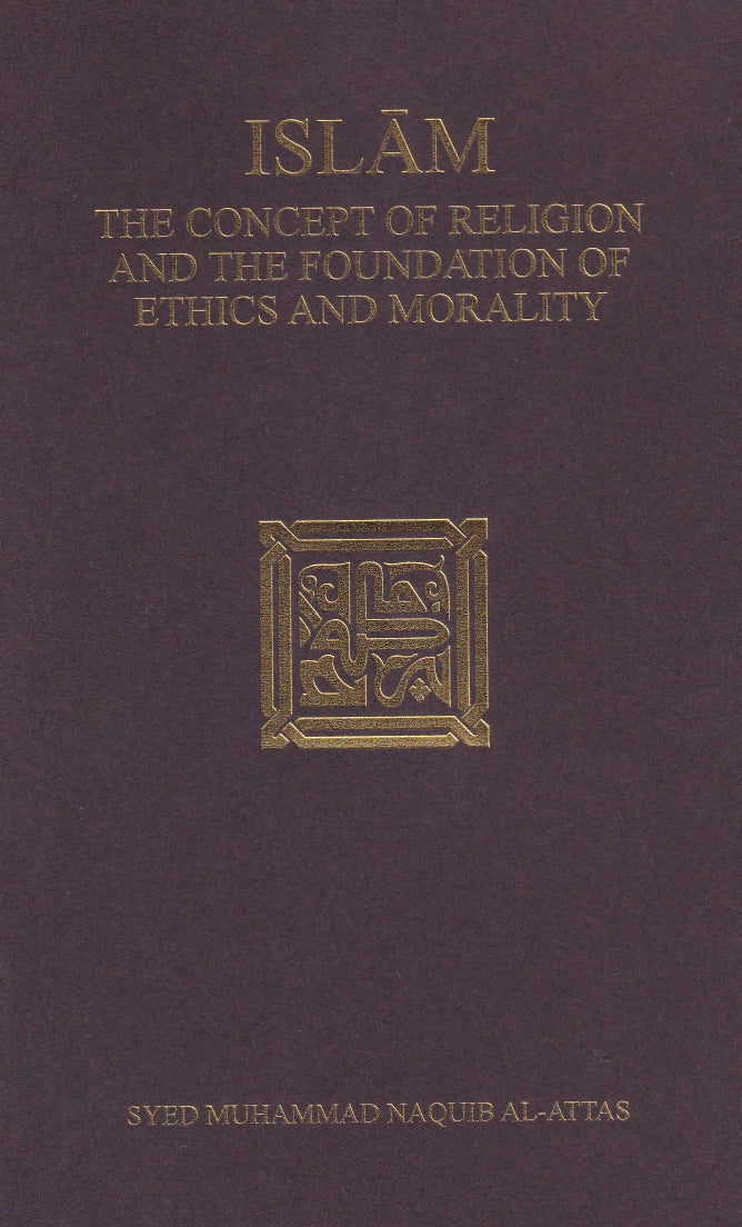 Islam the Concept of Religion and the Founddation of Ethics and Morality
