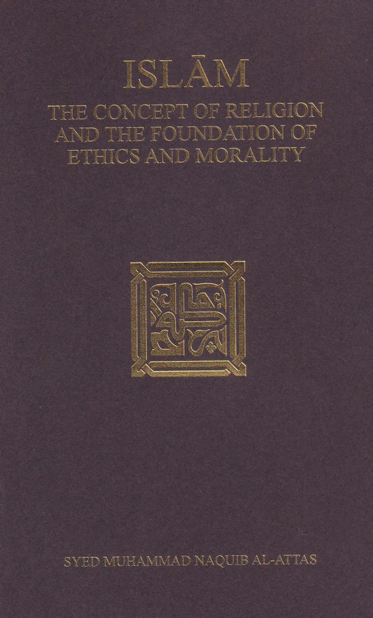 Islam the Concept of Religion and the Founddation of Ethics and Morality